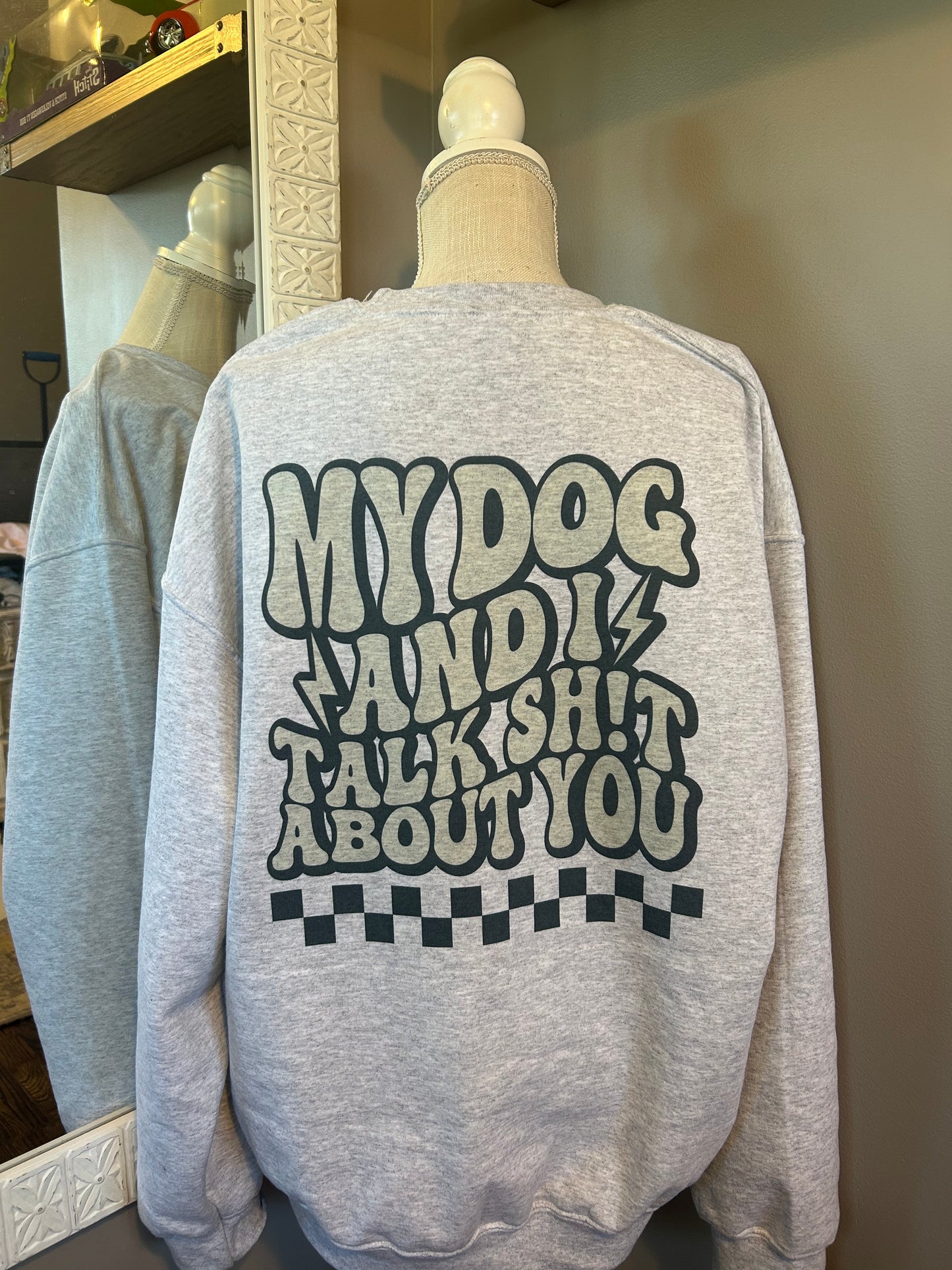 My dog and I Talk Sh!t Crewneck